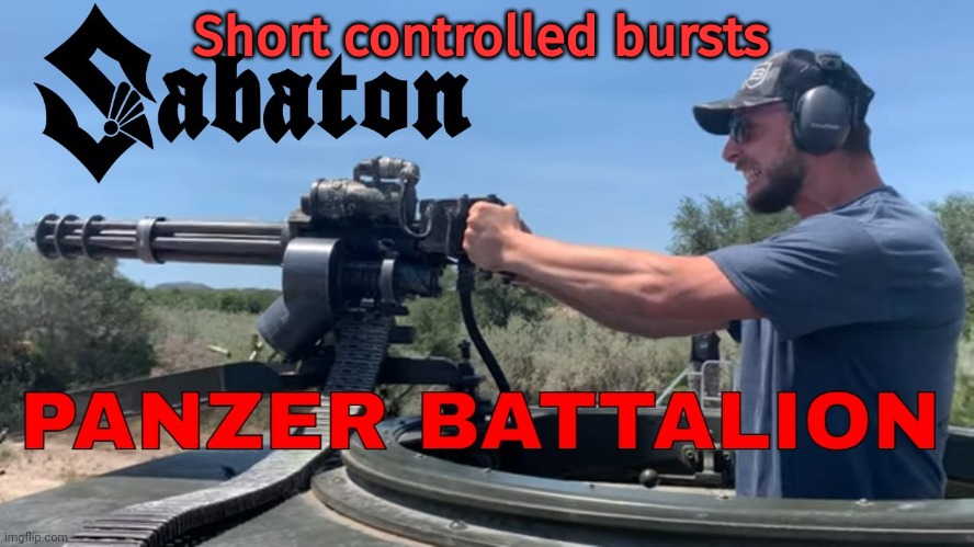 Lock and load | Short controlled bursts | image tagged in short controlled bursts,sabaton,minigun,heavy metal | made w/ Imgflip meme maker