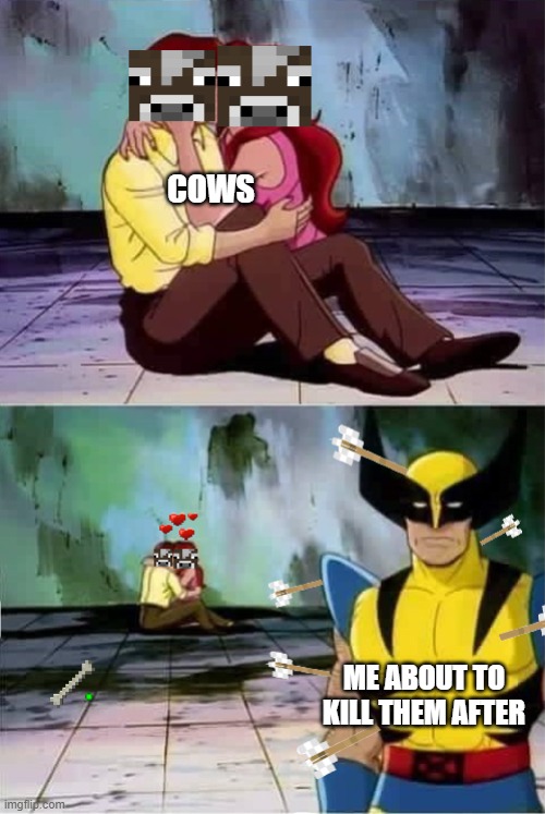 I also need coal | COWS; ME ABOUT TO KILL THEM AFTER | image tagged in wolverine,cows,minecraft | made w/ Imgflip meme maker