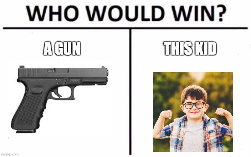 pew pew pew | A GUN; THIS KID | image tagged in memes,who would win,funny,fun,dark humor | made w/ Imgflip meme maker