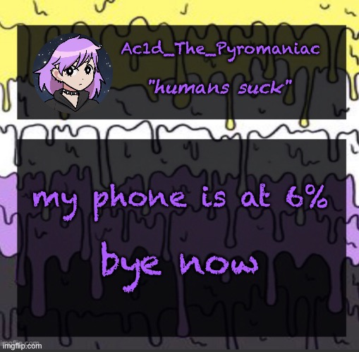 ueueueueueue | my phone is at 6%; bye now | image tagged in ueueueueueue | made w/ Imgflip meme maker