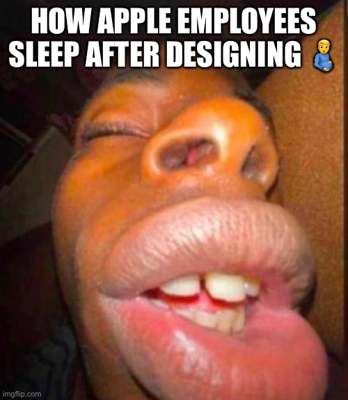 how be sleeping | HOW APPLE EMPLOYEES SLEEP AFTER DESIGNING 🫃 | image tagged in how be sleeping | made w/ Imgflip meme maker