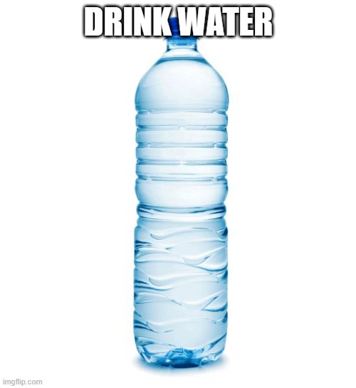 water bottle  | DRINK WATER | image tagged in water bottle | made w/ Imgflip meme maker
