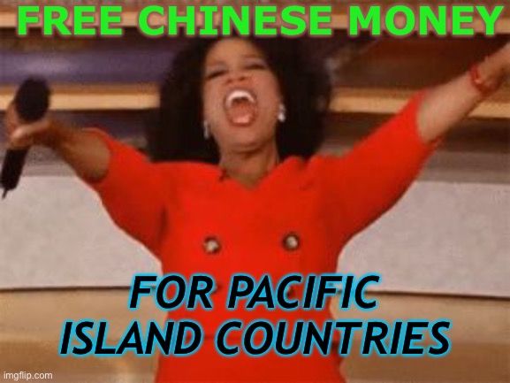 Free Chinese Money for Pacific Island Countries | FREE CHINESE MONEY; FOR PACIFIC ISLAND COUNTRIES | image tagged in ophrah | made w/ Imgflip meme maker