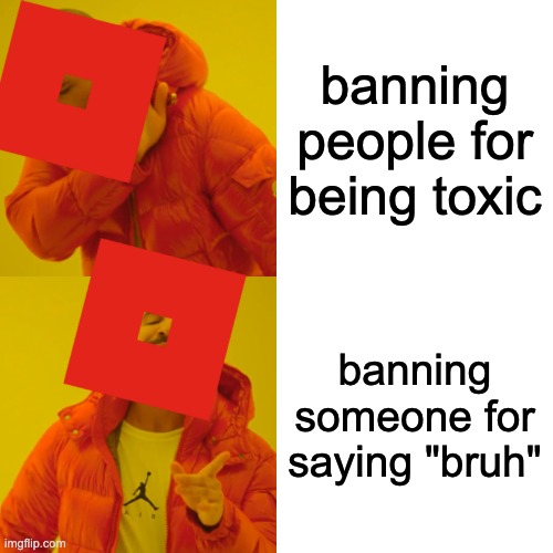 roblox why | banning people for being toxic; banning someone for saying "bruh" | image tagged in memes,drake hotline bling,funny,roblox | made w/ Imgflip meme maker