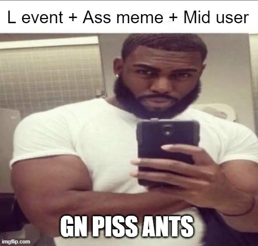 L event | GN PISS ANTS | image tagged in l event | made w/ Imgflip meme maker