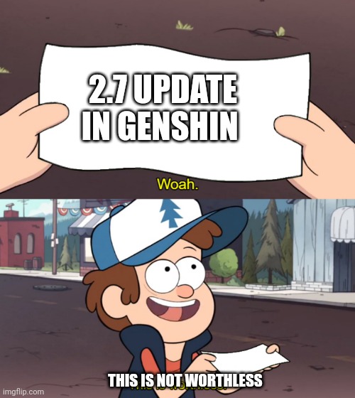 2.7 update | 2.7 UPDATE IN GENSHIN; THIS IS NOT WORTHLESS | image tagged in this is worthless | made w/ Imgflip meme maker