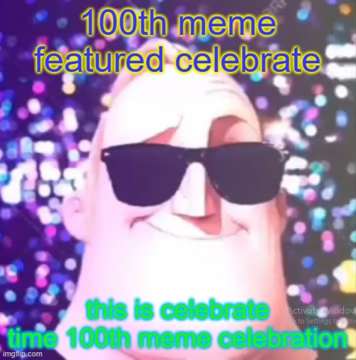 CELEBRATE 100TH MEME FEATURED | 100th meme featured celebrate; this is celebrate time 100th meme celebration | image tagged in celebrate 100th | made w/ Imgflip meme maker