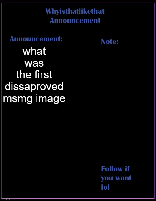 hmmm | what was the first dissaproved msmg image | image tagged in whyisthatlikethat announcement template | made w/ Imgflip meme maker