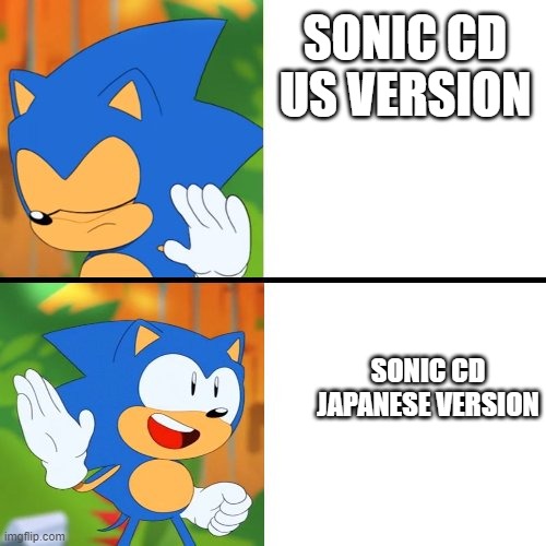 Sonic Mania  | SONIC CD US VERSION; SONIC CD JAPANESE VERSION | image tagged in sonic mania | made w/ Imgflip meme maker