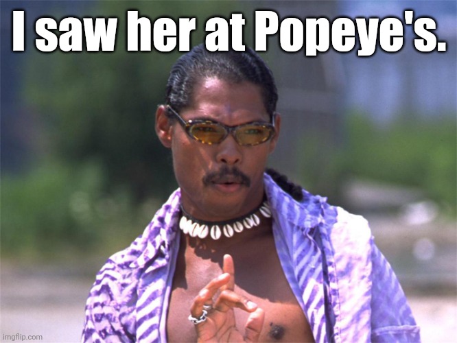 Pootie Tang say: | I saw her at Popeye's. | image tagged in pootie tang say | made w/ Imgflip meme maker