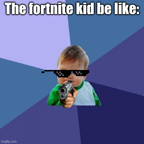 Success kid 2.0 | The fortnite kid be like: | image tagged in memes,success kid | made w/ Imgflip meme maker