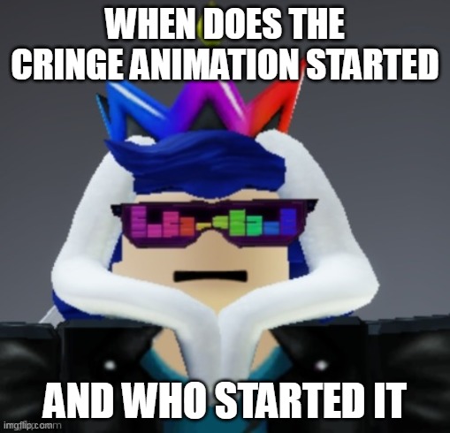 WHEN DOES THE CRINGE ANIMATION STARTED; AND WHO STARTED IT | made w/ Imgflip meme maker