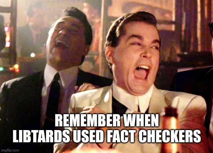 Good Fellas Hilarious | REMEMBER WHEN LIBTARDS USED FACT CHECKERS | image tagged in memes,good fellas hilarious | made w/ Imgflip meme maker