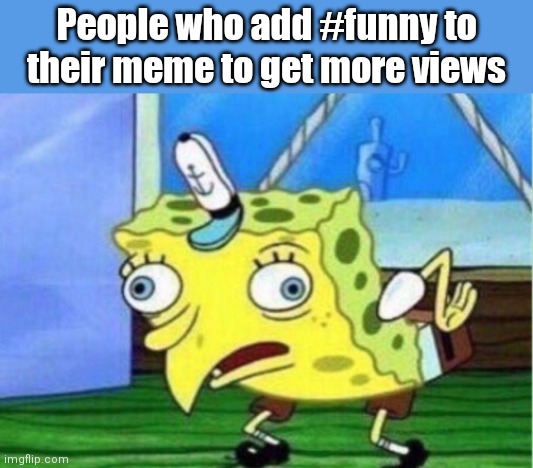 Bruh | People who add #funny to their meme to get more views | image tagged in memes,mocking spongebob | made w/ Imgflip meme maker