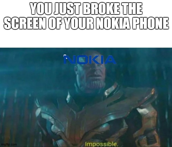 you are really strong | YOU JUST BROKE THE SCREEN OF YOUR NOKIA PHONE | image tagged in thanos impossible | made w/ Imgflip meme maker