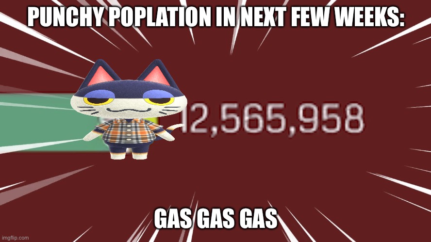 Punchy Gas Gas | PUNCHY POPLATION IN NEXT FEW WEEKS:; GAS GAS GAS | image tagged in dream gas gas gas,animalcrossing,funny | made w/ Imgflip meme maker