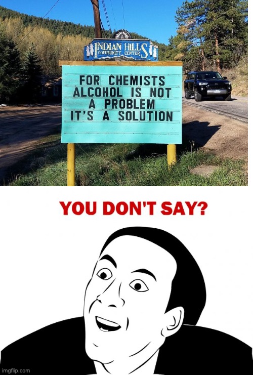 Bad Pun found on the road | image tagged in you don't say,bad pun,science,solution,alcohol,chemists | made w/ Imgflip meme maker