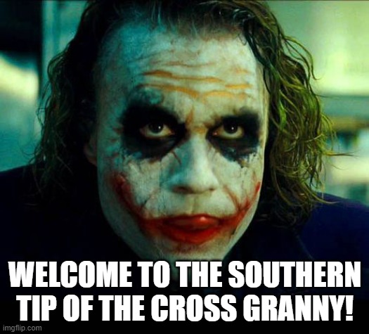 Joker. It's simple we kill the batman | WELCOME TO THE SOUTHERN TIP OF THE CROSS GRANNY! | image tagged in joker it's simple we kill the batman | made w/ Imgflip meme maker