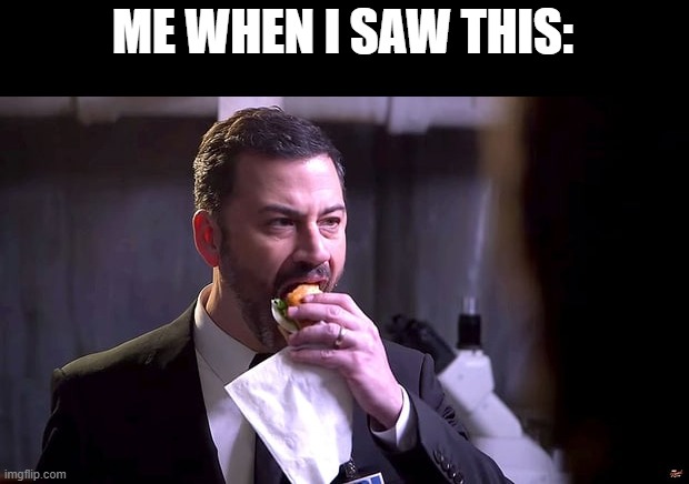 Jimmy Kimmel eating a sandwich | ME WHEN I SAW THIS: | image tagged in jimmy kimmel eating a sandwich | made w/ Imgflip meme maker