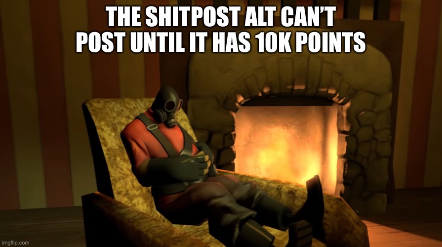 zad | THE SHITPOST ALT CAN’T POST UNTIL IT HAS 10K POINTS | image tagged in pyro waiting | made w/ Imgflip meme maker