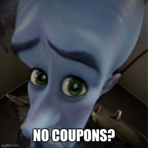 This is so funny | NO COUPONS? | image tagged in megamind peeking | made w/ Imgflip meme maker