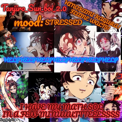 ☀" | STRESSED; HELPHELPHELPHELPHELPHELPHELP; I HAVE MY MATH SOL IN A FEW MINUUUTTTEEESSSS | image tagged in tanjiro_sun_boi_2 0's temp | made w/ Imgflip meme maker