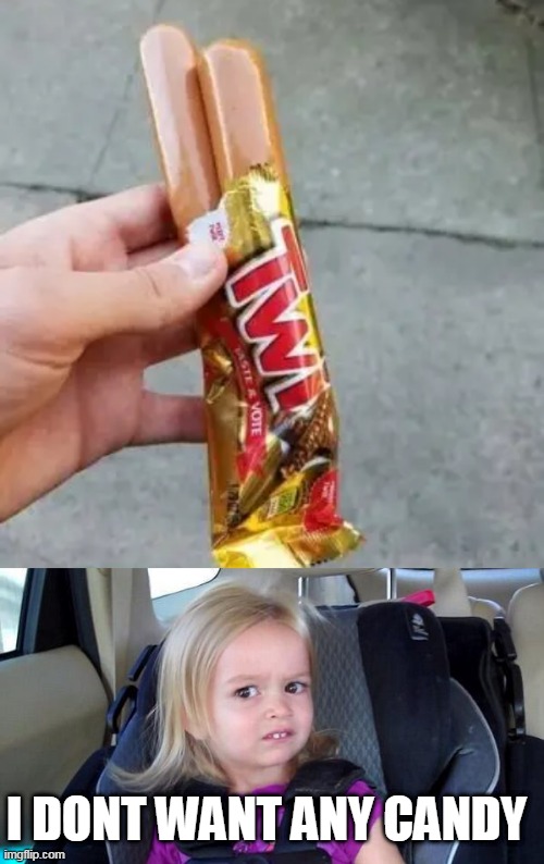 NO THANKS | I DONT WANT ANY CANDY | image tagged in wtf girl,cursed image,wtf,twix,hotdogs | made w/ Imgflip meme maker