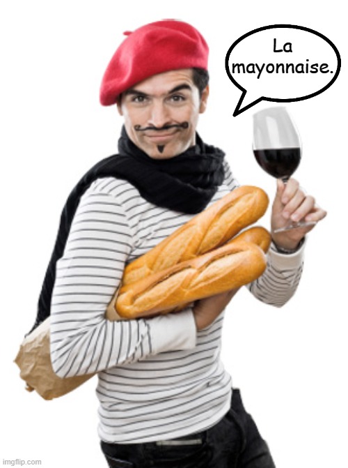 le frenchman | La mayonnaise. | image tagged in le frenchman | made w/ Imgflip meme maker