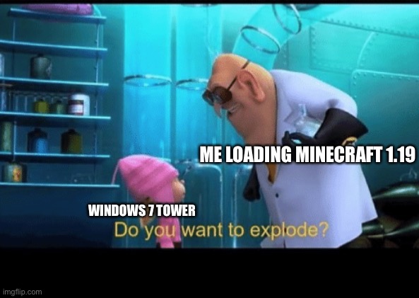 Do you want to explode | WINDOWS 7 TOWER ME LOADING MINECRAFT 1.19 | image tagged in do you want to explode | made w/ Imgflip meme maker