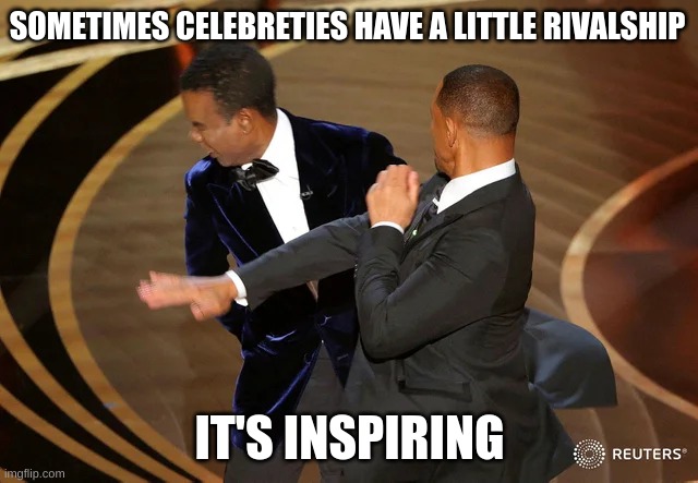 Will Smith punching Chris Rock | SOMETIMES CELEBRETIES HAVE A LITTLE RIVALSHIP; IT'S INSPIRING | image tagged in will smith punching chris rock,funny memes,and that's a fact,will smith,chris rock,lol so funny | made w/ Imgflip meme maker