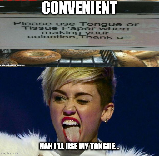 Miley Cyrus tongue |  CONVENIENT; NAH I'LL USE MY TONGUE... | image tagged in miley cyrus tongue | made w/ Imgflip meme maker