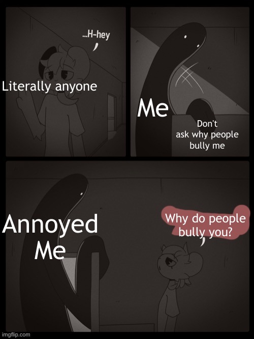 WHY | Literally anyone; Me; Don't ask why people bully me; Annoyed Me; Why do people bully you? | image tagged in dont even ask | made w/ Imgflip meme maker