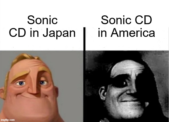 Sonic CD in Japan vs. America | Sonic CD in America; Sonic CD in Japan | image tagged in teacher's copy,sonic the hedgehog | made w/ Imgflip meme maker
