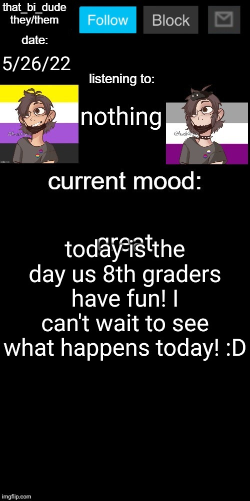 I really hope for a LOT of fun today! | 5/26/22; nothing; today is the day us 8th graders have fun! I can't wait to see what happens today! :D; great | image tagged in that_bi_dude's announcement temp v71434382431 | made w/ Imgflip meme maker