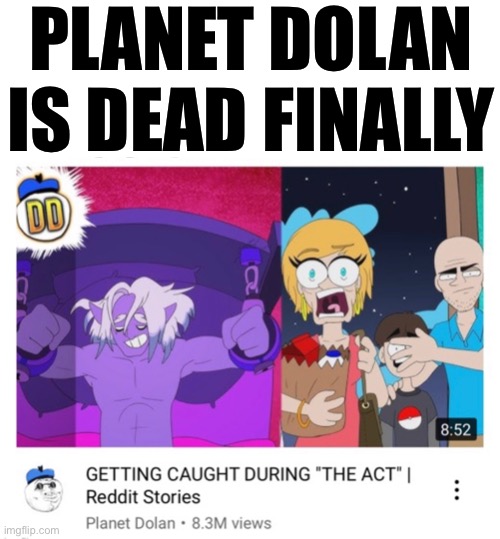 They deserve to die | PLANET DOLAN IS DEAD FINALLY | made w/ Imgflip meme maker