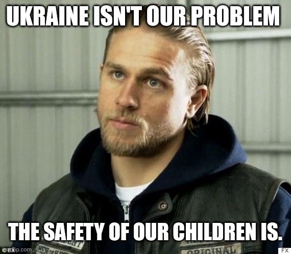 #1 priority. | UKRAINE ISN'T OUR PROBLEM; THE SAFETY OF OUR CHILDREN IS. | image tagged in concerned jax | made w/ Imgflip meme maker