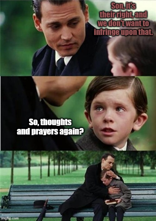 NRA owned | Son, it's their right, and we don't want to infringe upon that. So, thoughts and prayers again? | image tagged in no more kids | made w/ Imgflip meme maker