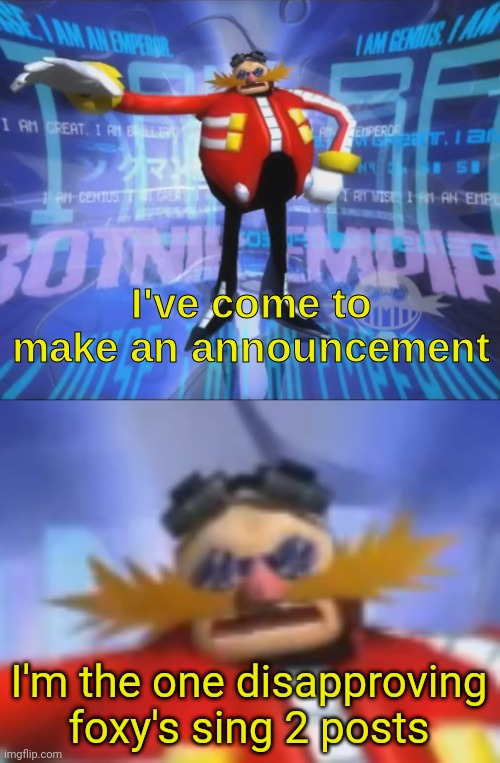 ive come to make an announcement | I'm the one disapproving foxy's sing 2 posts | image tagged in ive come to make an announcement | made w/ Imgflip meme maker