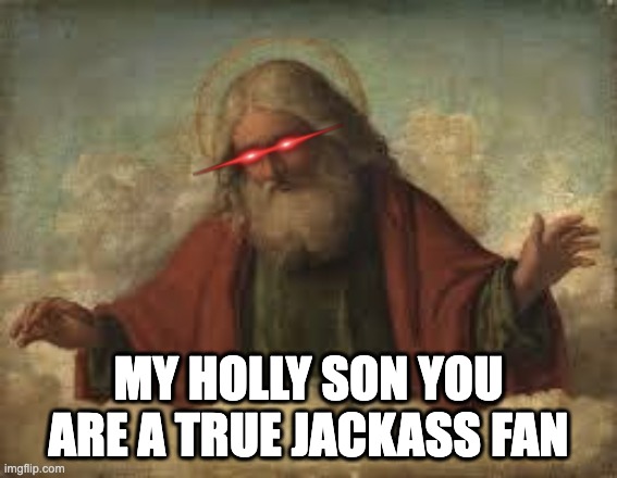 MY HOLLY SON YOU ARE A TRUE JACKASS FAN | made w/ Imgflip meme maker