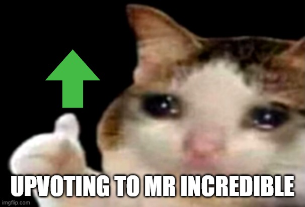 Sad cat thumbs up | UPVOTING TO MR INCREDIBLE | image tagged in sad cat thumbs up | made w/ Imgflip meme maker