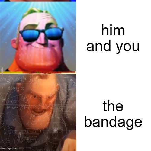 him and you the bandage | made w/ Imgflip meme maker