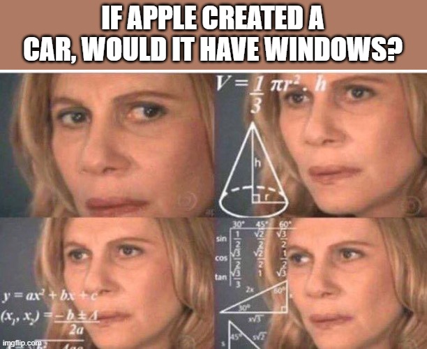 Would it? Comment your thoughts if you want. |  IF APPLE CREATED A CAR, WOULD IT HAVE WINDOWS? | image tagged in math lady/confused lady | made w/ Imgflip meme maker
