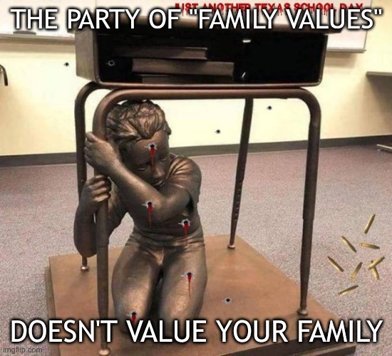 Horror | THE PARTY OF "FAMILY VALUES"; DOESN'T VALUE YOUR FAMILY | image tagged in gop,guns kill,school shootings,america first | made w/ Imgflip meme maker