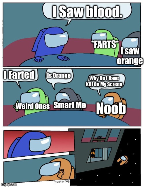 Noobs Be like | I Saw blood. *FARTS*; i saw orange; I Farted; Is Orange; Why Do I Have Kill On My Screen; Smart Me; Weird Ones; Noob | image tagged in boardroom meeting suggestion among us | made w/ Imgflip meme maker