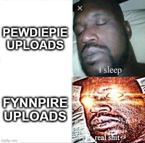 FYNNPIRE VS PEWDIEPIE | PEWDIEPIE UPLOADS; FYNNPIRE UPLOADS | image tagged in memes,sleeping shaq,fynnpire | made w/ Imgflip meme maker