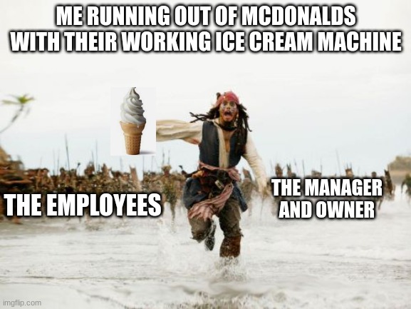 Not-So-Area-51 | ME RUNNING OUT OF MCDONALDS WITH THEIR WORKING ICE CREAM MACHINE; THE MANAGER AND OWNER; THE EMPLOYEES | image tagged in jack sparrow being chased | made w/ Imgflip meme maker