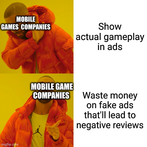 Use that money to make a good game! | Show actual gameplay in ads; MOBILE GAMES  COMPANIES; Waste money on fake ads that'll lead to negative reviews; MOBILE GAME COMPANIES | image tagged in memes,drake hotline bling | made w/ Imgflip meme maker