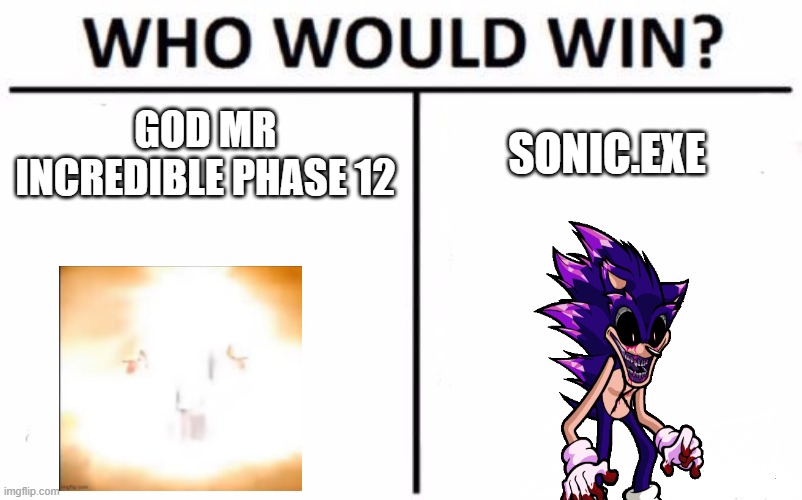 mr incredible canny phase 12 vs sonic.exe who would win | GOD MR INCREDIBLE PHASE 12; SONIC.EXE | image tagged in memes,who would win | made w/ Imgflip meme maker