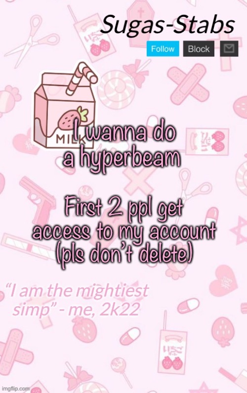 Sugas kawaii announcement temp | I wanna do a hyperbeam; First 2 ppl get access to my account (pls don’t delete) | image tagged in sugas kawaii announcement temp | made w/ Imgflip meme maker