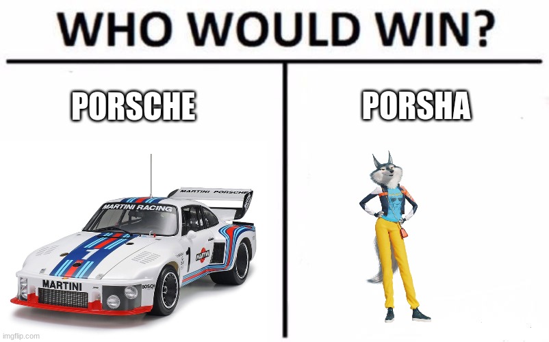 Sing 2 wasn't  good for you Foxy | PORSHA; PORSCHE | image tagged in memes,who would win | made w/ Imgflip meme maker